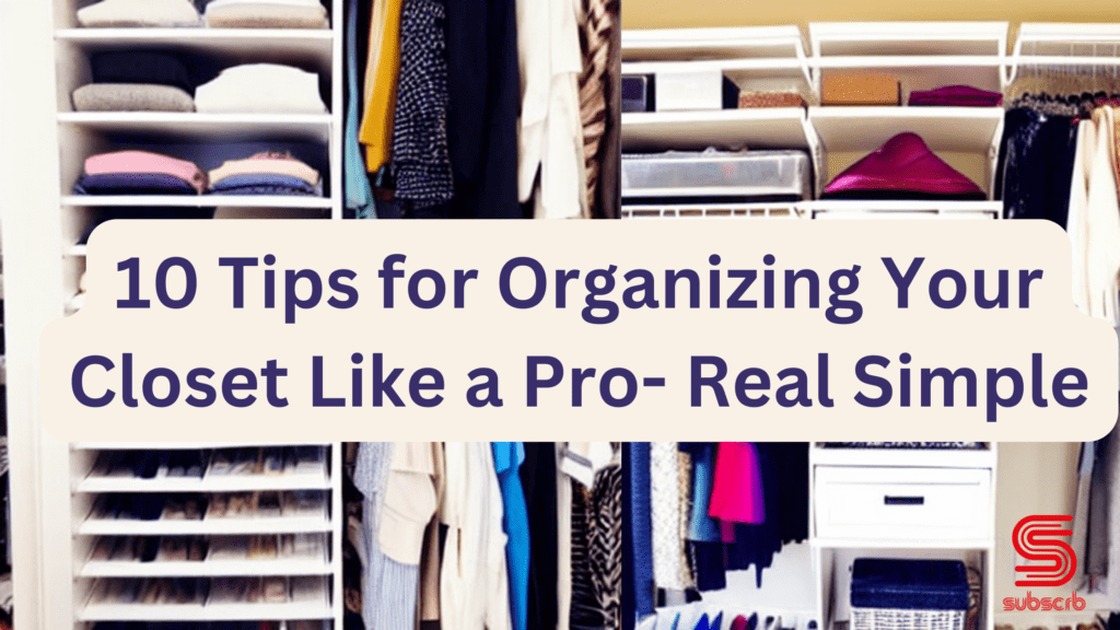 10 Tips For Organizing Your Closet Like A Pro - Real Simple | Subscrb - Get The Best Malaysia Magazine Subscriptions On Subscrb.com